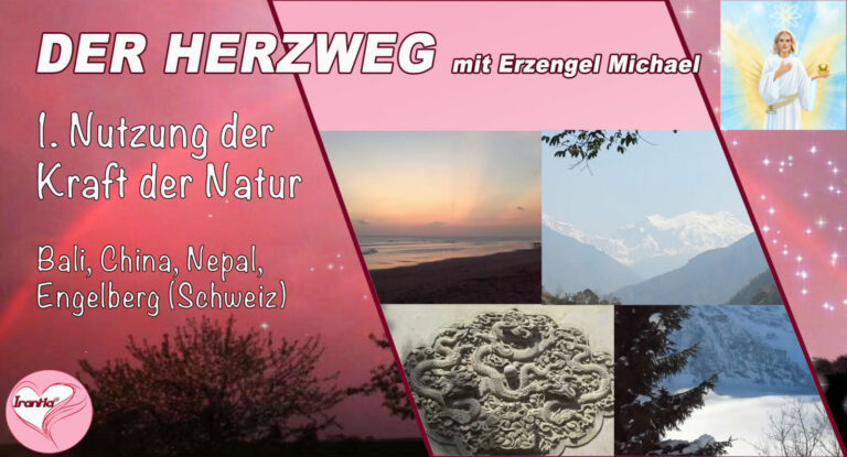 Der Herzweg mit Erzengel Michael -Nutzung der Kraft der Natur- Teil 1, Bali-China-Nepal-Engelberg
