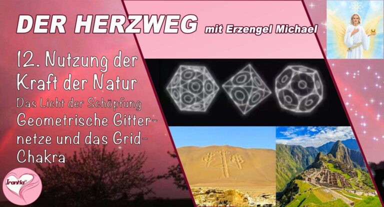 Der Herzweg mit Erzengel Michael -Nutzung der Kraft der Natur- Teil 12, Geometrische Gitternetze und das Grid-Chakra