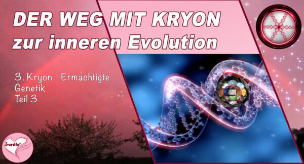 3. Der Weg mit Kryon zur inneren Evolution, Ermächtigte Genetik, Teil 3