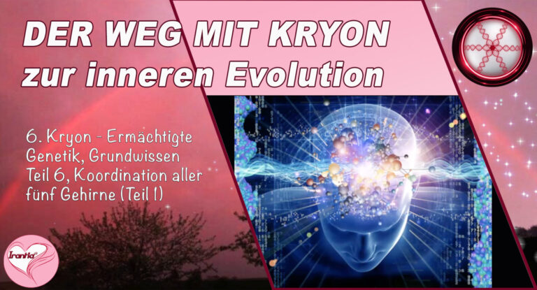 6. Der Weg mit Kryon zur inneren Evolution, Ermächtigte Genetik, Teil 6, Koordination aller fünf Gehirne