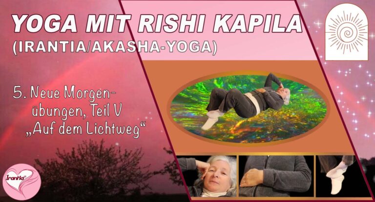 Irantia-Yoga mit Rishi Kapila, Teil 5, Neue Morgenübungen “Auf dem Lichtweg”