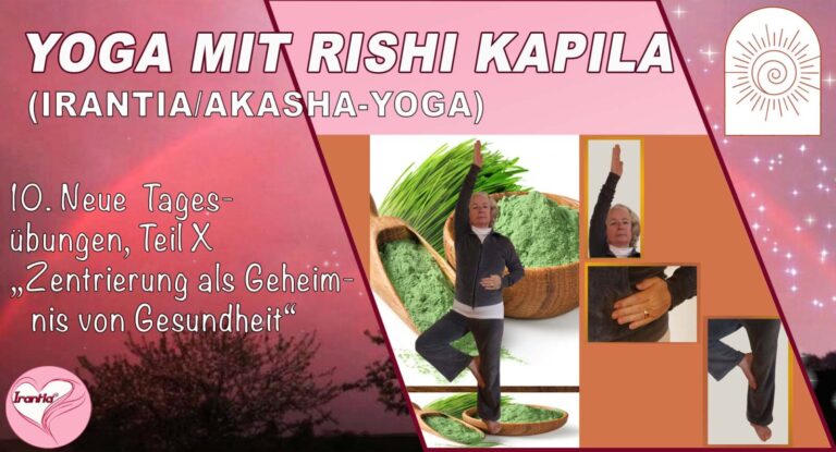Irantia-Yoga mit Rishi Kapila, Teil 10, Neue Tagesübungen “Zentrierung als Geheimnis von Gesundheit”