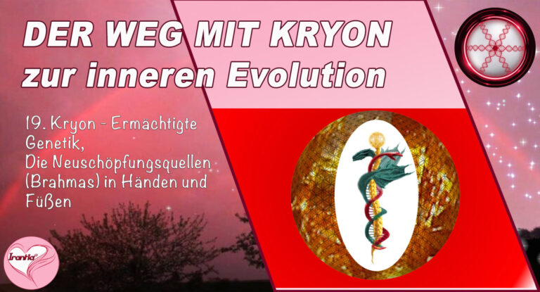 19. Der Weg mit Kryon zur inneren Evolution, Ermächtigte Genetik, Neuschöpfungsquellen (Brahmas)in Händen und Füßen 1, Teil 19