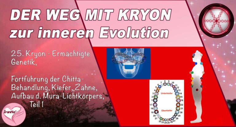 25. Der Weg mit Kryon zur inneren Evolution, Ermächtigte Genetik, Fortführung der Chitta-Behandlung, Kiefer, Zähne, Aufbau des Mura-Lichtkörpers, Teil 1