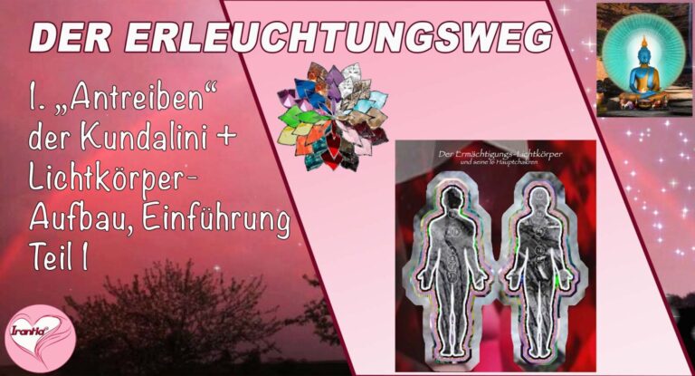 1. Der Erleuchtungsweg. „Antreiben der Kundalini“ + Lichtkörperaufbau, Einführung, Teil 1