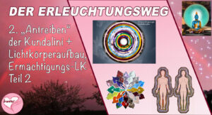 2. Der Erleuchtungsweg. "Antreiben der Kundalini" + Lichtkörperaufbau, Ermächtigungs-Lichtkörper, Teil 2