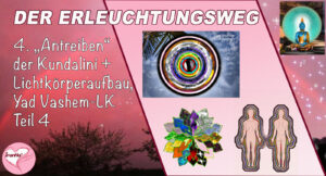 4. Der Erleuchtungsweg. „Antreiben der Kundalini“ + Lichtkörperaufbau, Yad Vashem-Lichtkörper, Teil 4