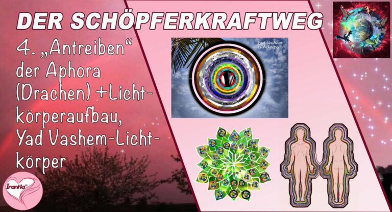 4. Der Schöpferkraftweg. „Antreiben der Aphora (Drachen)“ + Lichtkörperaufbau, Yad Vashem-Lichtkörper, Teil 4
