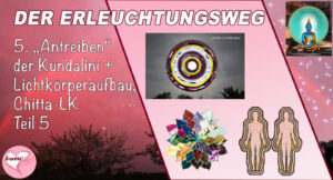 5. Der Erleuchtungsweg. "Antreiben der Kundalini" + Lichtkörperaufbau, Chitta-Lichtkörper, Teil 5