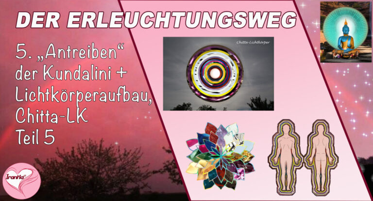 5. Der Erleuchtungsweg. „Antreiben der Kundalini“ + Lichtkörperaufbau, Chitta-Lichtkörper, Teil 5