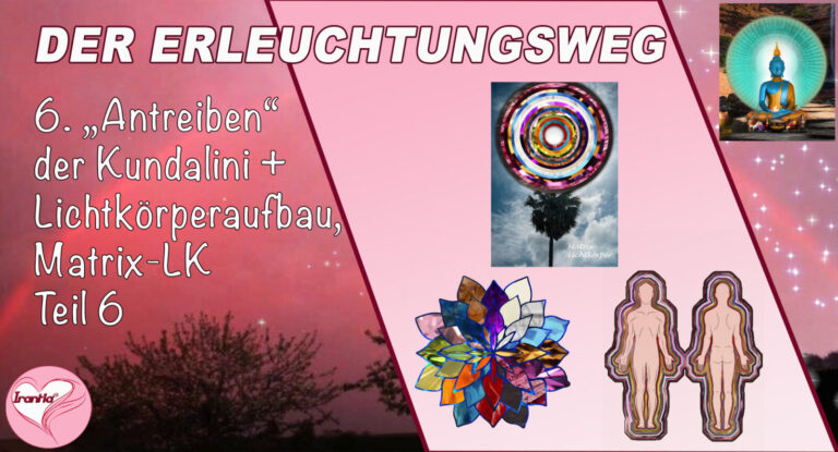 6. Der Erleuchtungsweg. „Antreiben der Kundalini“ + Lichtkörperaufbau, Matrix-Lichtkörper, Teil 6