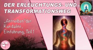 Der Erleuchtungs- und Transformationsweg, „Antreiben“ der Kundalini, Einführung, Teil 1