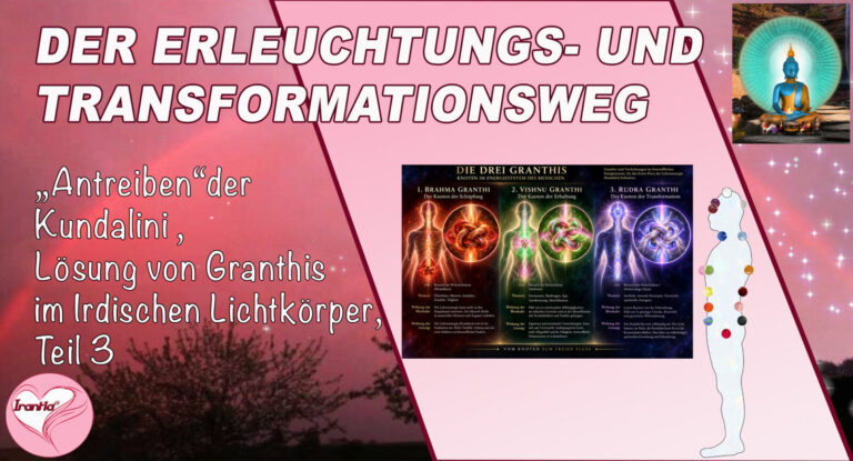 Der Erleuchtungs- und Transformationsweg, „Antreiben“ der Kundalini, Lösung von Granthis im Irdischen Lichtkörper, Teil 3