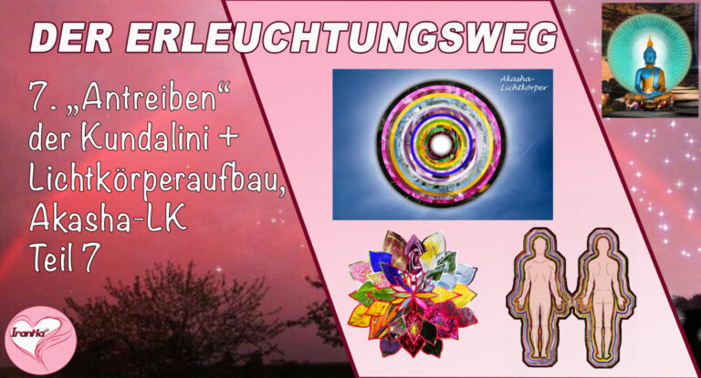 7. Der Erleuchtungsweg. „Antreiben der Kundalini“ + Lichtkörperaufbau, Akasha-Lichtkörper, Teil 7